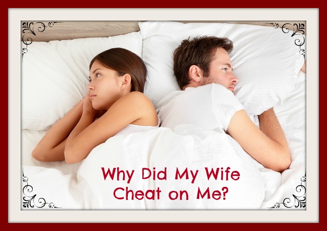 why did wife cheat on me