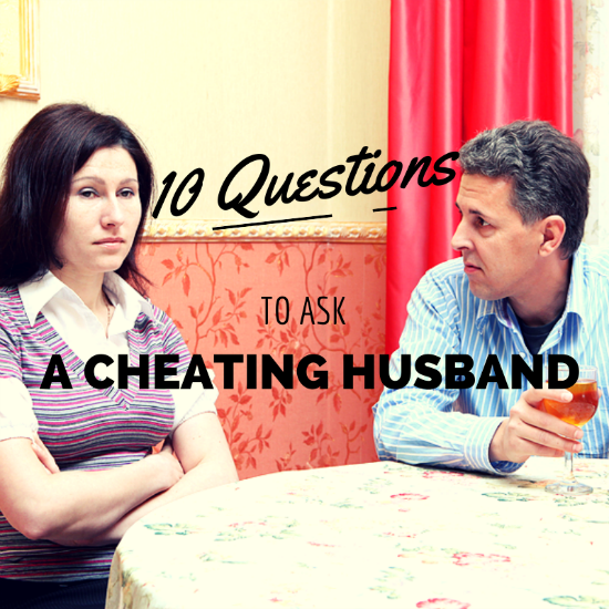 10 questions to ask your unfaithful husband