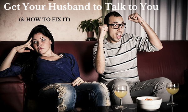 get husband to talk to you