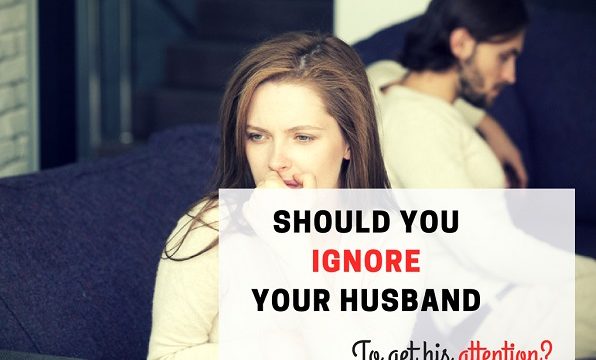 ignore your husband to get his attention